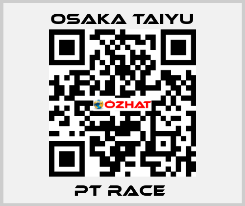 PT RACE  Osaka Taiyu