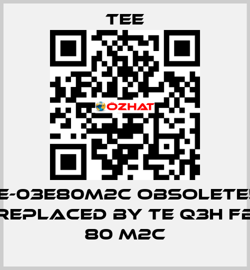 IE-03E80M2C obsolete!! replaced by TE Q3H FB 80 M2C TEE