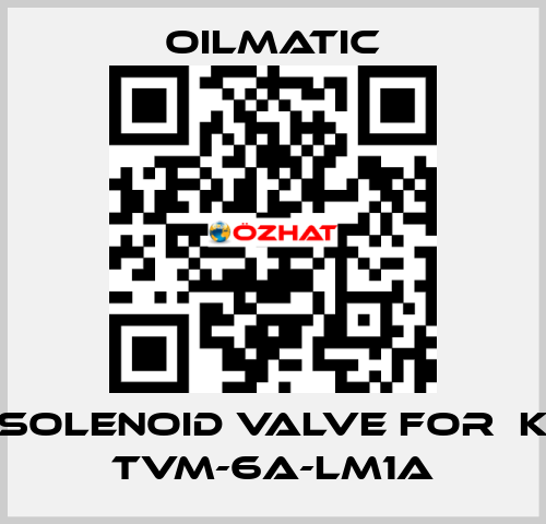 solenoid valve for  K TVM-6A-LM1A OILMATIC